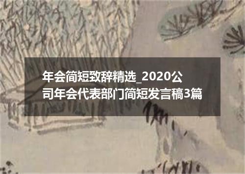 年会简短致辞精选_2020公司年会代表部门简短发言稿3篇