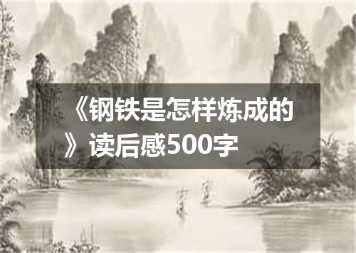 《钢铁是怎样炼成的》读后感500字