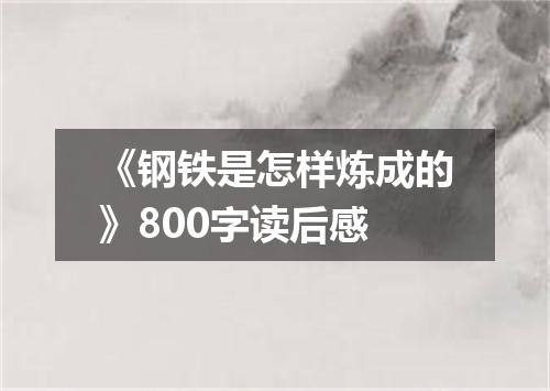 《钢铁是怎样炼成的》800字读后感