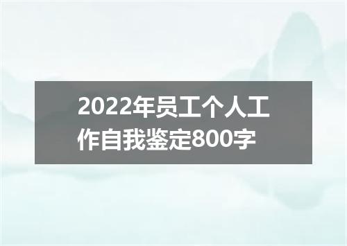 2022年员工个人工作自我鉴定800字