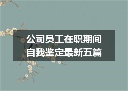 公司员工在职期间自我鉴定最新五篇