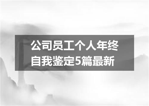 公司员工个人年终自我鉴定5篇最新