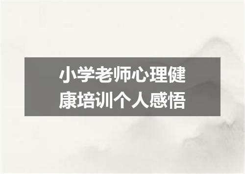 小学老师心理健康培训个人感悟