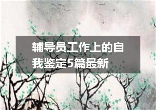 辅导员工作上的自我鉴定5篇最新