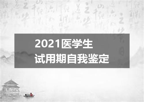2021医学生试用期自我鉴定