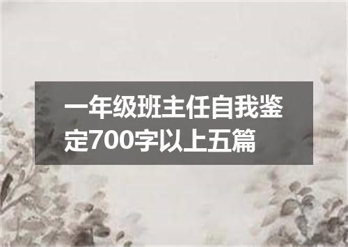 一年级班主任自我鉴定700字以上五篇