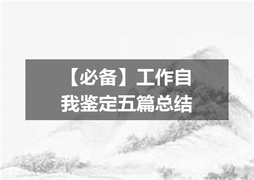 【必备】工作自我鉴定五篇总结