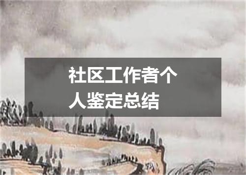 社区工作者个人鉴定总结