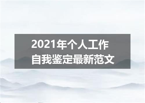 2021年个人工作自我鉴定最新范文
