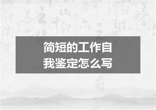 简短的工作自我鉴定怎么写