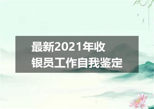最新2021年收银员工作自我鉴定