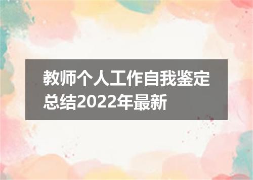 教师个人工作自我鉴定总结2022年最新