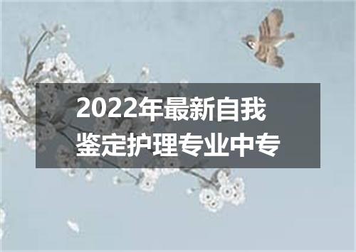 2022年最新自我鉴定护理专业中专