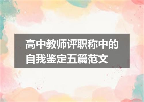 高中教师评职称中的自我鉴定五篇范文