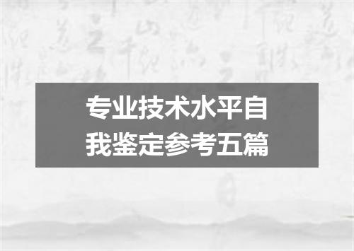 专业技术水平自我鉴定参考五篇