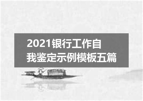 2021银行工作自我鉴定示例模板五篇
