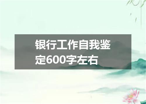银行工作自我鉴定600字左右