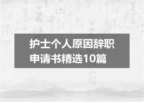 护士个人原因辞职申请书精选10篇