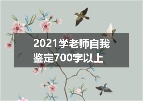 2021学老师自我鉴定700字以上