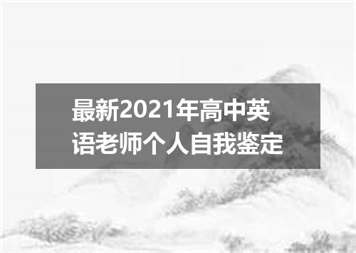 最新2021年高中英语老师个人自我鉴定