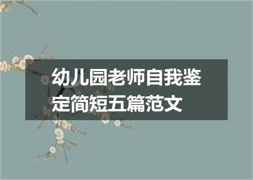 幼儿园老师自我鉴定简短五篇范文