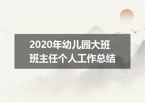 2020年幼儿园大班班主任个人工作总结