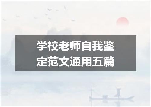 学校老师自我鉴定范文通用五篇