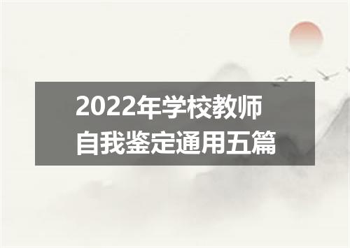 2022年学校教师自我鉴定通用五篇