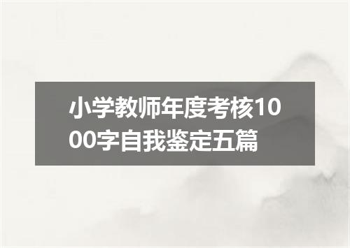 小学教师年度考核1000字自我鉴定五篇