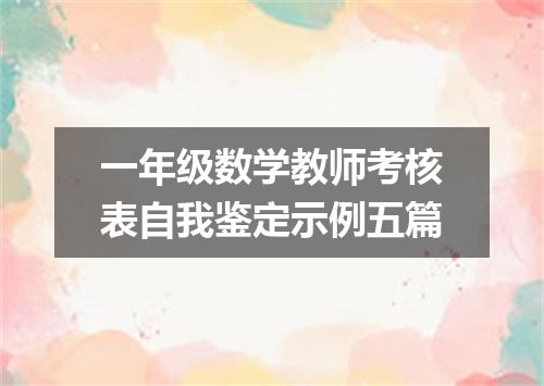 一年级数学教师考核表自我鉴定示例五篇
