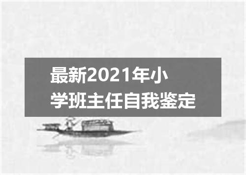 最新2021年小学班主任自我鉴定