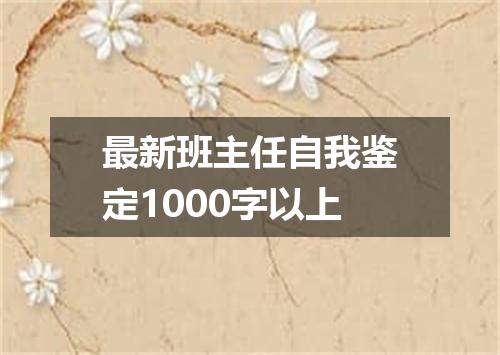 最新班主任自我鉴定1000字以上