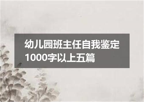 幼儿园班主任自我鉴定1000字以上五篇