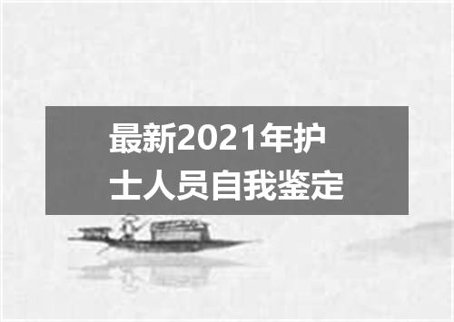 最新2021年护士人员自我鉴定