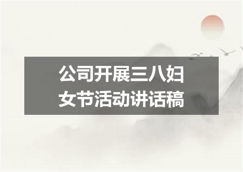 公司开展三八妇女节活动讲话稿