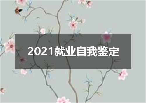2021就业自我鉴定