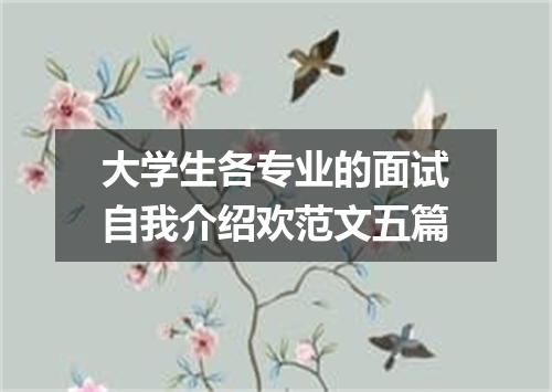 大学生各专业的面试自我介绍欢范文五篇