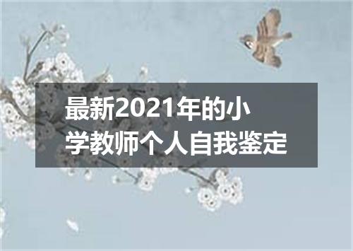 最新2021年的小学教师个人自我鉴定