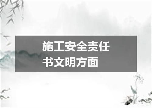 施工安全责任书文明方面