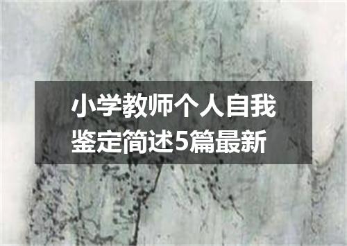 小学教师个人自我鉴定简述5篇最新