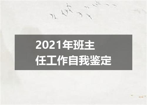 2021年班主任工作自我鉴定