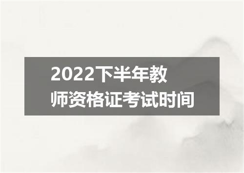 2022下半年教师资格证考试时间