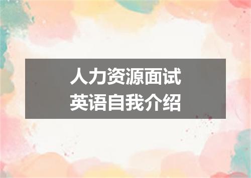人力资源面试英语自我介绍