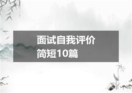 面试自我评价简短10篇
