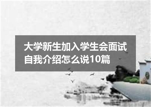 大学新生加入学生会面试自我介绍怎么说10篇