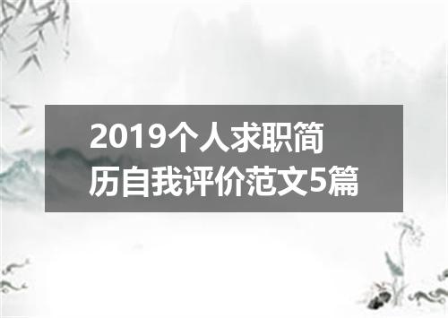 2019个人求职简历自我评价范文5篇