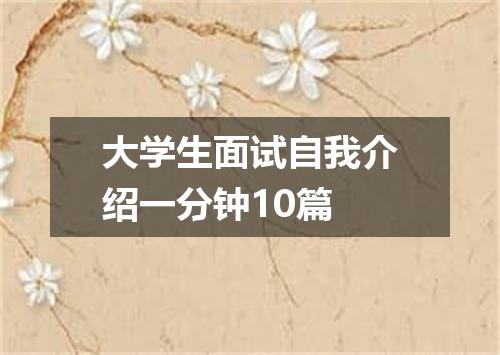 大学生面试自我介绍一分钟10篇