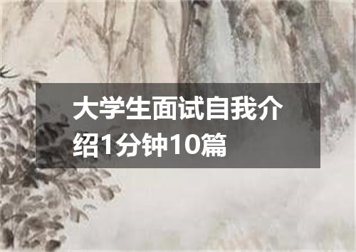 大学生面试自我介绍1分钟10篇