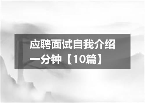 应聘面试自我介绍一分钟【10篇】