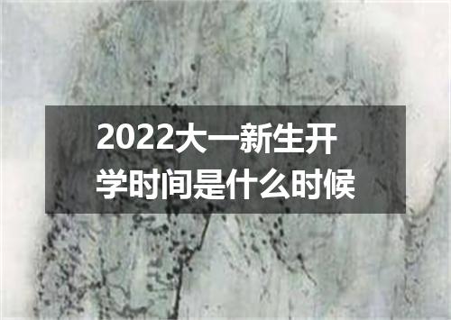 2022大一新生开学时间是什么时候